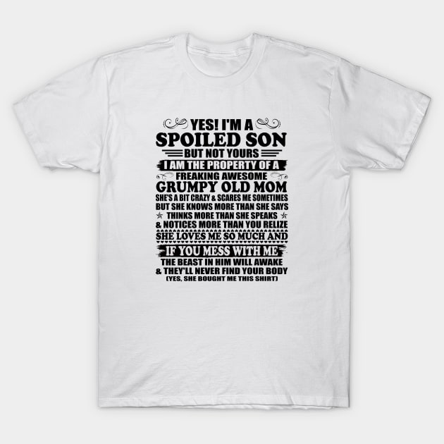 Yes I'm a Spoiled Son But not Yours I'm the Property of a Freaking Awesome Grumpy Old Mom T-Shirt by peskybeater